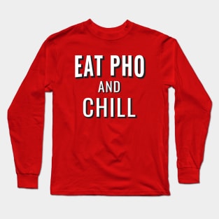 Eat Pho and Chill Long Sleeve T-Shirt